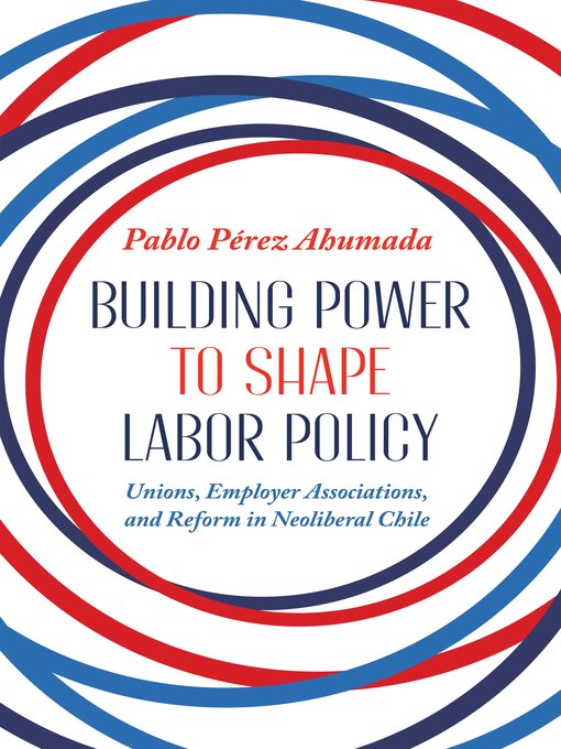 Title details for Building Power to Shape Labor Policy by Pablo Perez Ahumada - Available
